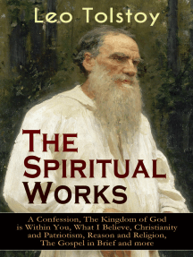 Read The Spiritual Works Of Leo Tolstoy A Confession The Kingdom Of God Is Within You What I Believe Christianity And Patriotism Reason And Religion The Gospel In Brief And More Online