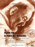 Padre Pio - il frate dei miracoli - Un profilo inedito del più grande mistico del XX secolo: Con la preghiera per ottenere grazie per intercessione del frate stigmatizzato