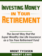 Investing Money in Your Retirement: The Secret Way that the Super Wealthy Use Life Insurance as a Tax Free Retirement Fund