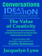 The Value of Creativity: How Developing Your Personal Creativity Can Have an Amazingly Positive Impact on Your Happiness, Health, Business Success and Life in General: Conversations