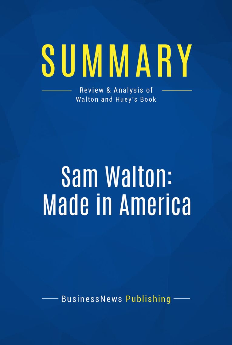 Sam Walton, Made In America (Review and Analysis of Walton and Huey's Book) by BusinessNews