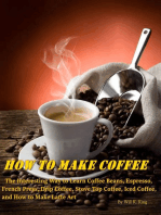 How to Make Coffee: The Interesting Way to Learn Coffee Beans, Espresso, French Press, Drip Coffee, Stove Top Coffee, Iced Coffee, and How to Make Latte Art