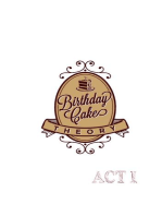 Birthday Cake Theory Act I