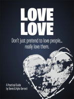 Love Love: Don't Just Pretend to Love People...Really Love Them.