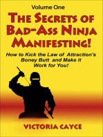 The Secrets of Bad-Ass Ninja Manifesting! How to kick the Law of Attraction’s Boney Butt and Make it Work for You! Volume One