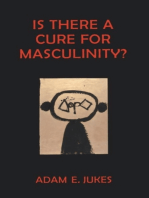 Is There A Cure For Masculinity: IS THERE A CURE FOR MASCULINITY