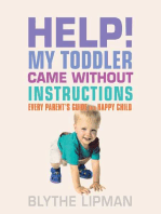 Help! My Toddler Came Without Instructions: Practical tips for Parenting a Happy One, Two, Three and Four Year Old