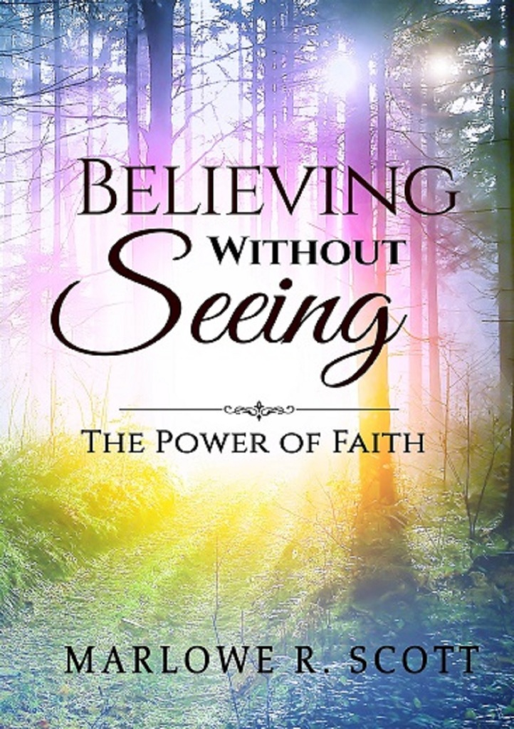 Believing Without Seeing The Power of Faith by Marlowe Scott Book