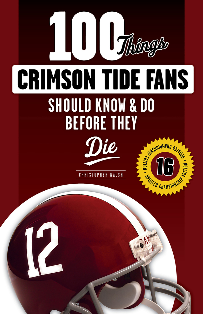 100 Things Crimson Tide Fans Should Know & Do Before They Die by