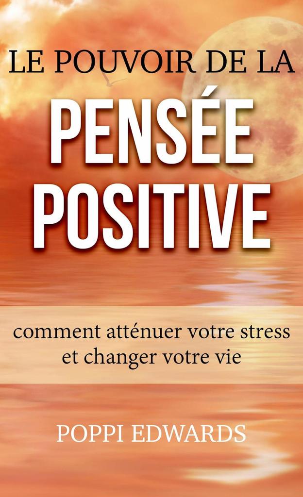 Le Pouvoir De La Pensee Positive Comment Attenuer Votre Stress Et Changer Votre Vie De Poppi Edwards Livre Electronique Scribd