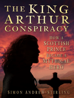 The King Arthur Conspiracy: How a Scottish Prince Became a Mythical Hero