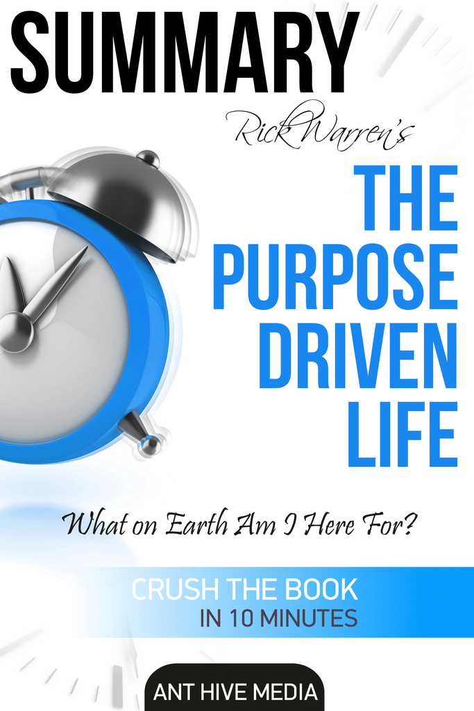 Rick Warren’s The Purpose Driven Life What on Earth Am I Here For? Summary by Ant Hive Media