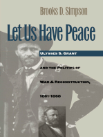 Let Us Have Peace: Ulysses S. Grant and the Politics of War and Reconstruction, 1861-1868