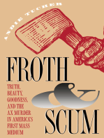 Froth and Scum: Truth, Beauty, Goodness, and the Ax Murder in America's First Mass Medium