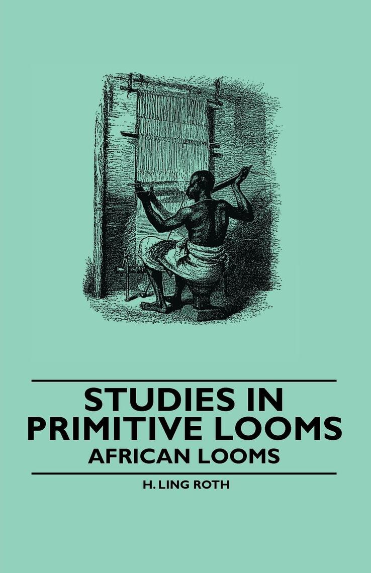 Studies in Primitive Looms - African Looms by H. Ling Roth - Ebook ...