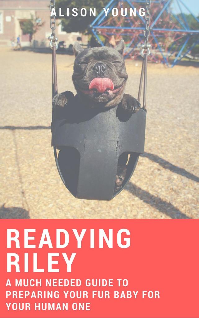 Readying Riley: A Much Needed Guide to Preparing Your Fur Baby for Your ...