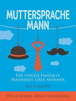 Muttersprache Mann: Die ungeschminkte Wahrheit über Männer - Wie sie denken, reden und handeln