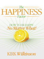 The Happiness Factor: How to be Happy no Matter What!