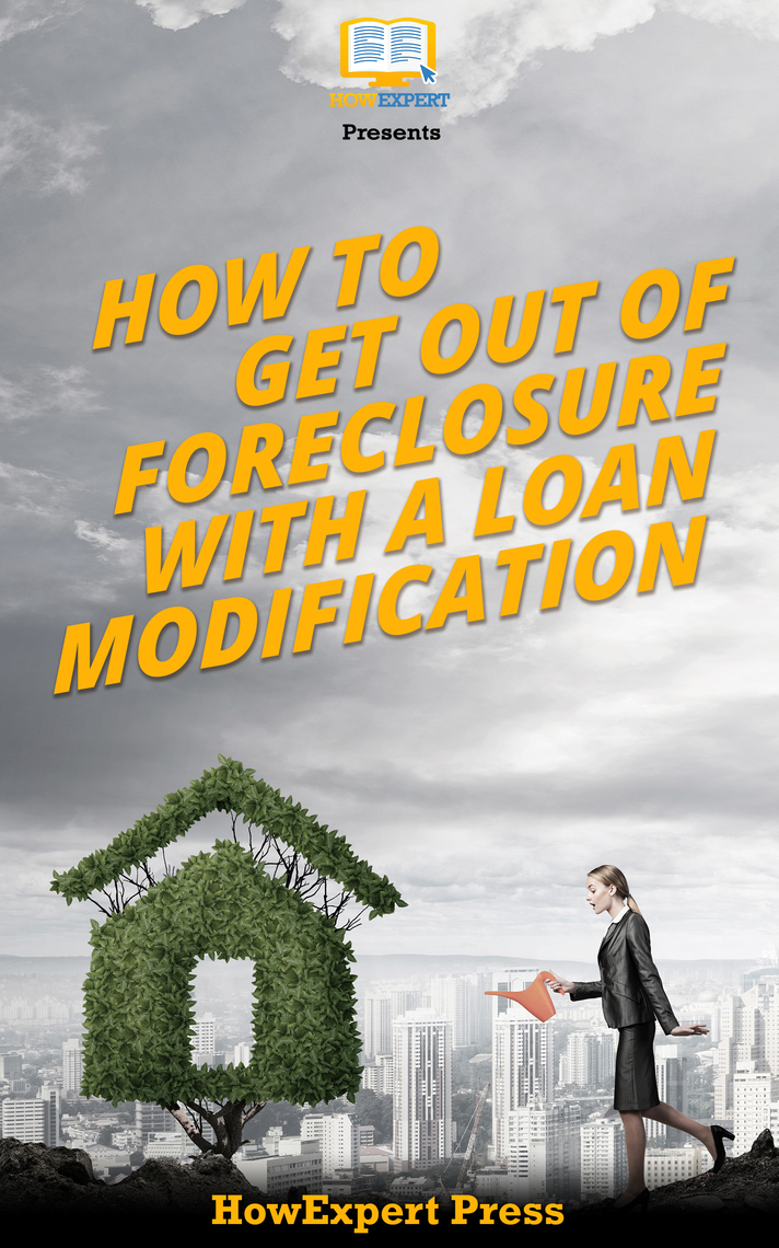 How to Get Out of Foreclosure with a Loan Modification by HowExpert (Ebook) Read free for 30 days