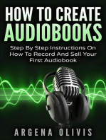 How To Create Audiobooks: Step By Step Instructions On How To Record And Sell Your First Audiobook