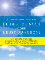 Leidest du noch oder lebst du schon?: Mit der MB-Methode zum Erwachen und Verstehen, dass nur Sie es ändern können