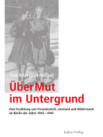 Über Mut im Untergrund: Eine Erzählung von Freundschaft, Anstand und Widerstand im Berlin der Jahre 1943–1945
