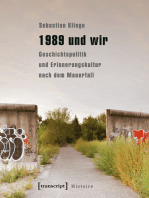 1989 und wir: Geschichtspolitik und Erinnerungskultur nach dem Mauerfall