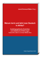 Warum lernt und lehrt man Deutsch in Afrika?: Autobiographische Ansichten und didaktische Erfahrungen, Festschrift zu Ehren von Anton Wilhelm Amo