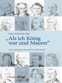 "Als ich König war und Maurer": Freimaurerdichtung aus vier Jahrhunderten. Eine Anthologie mit 90 Porträts von Oskar Stocker