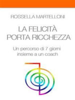 LA FELICITA' PORTA RICCHEZZA. Un percorso di 7 giorni insieme a un coach