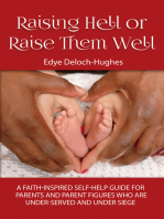 Raising Hell or Raise Them Well: A Faith-Inspired Self-Help Guide for Parents and Parent Figures Who Are Under Siege