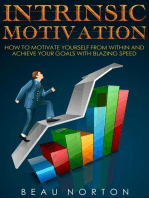 Intrinsic Motivation: How to Motivate Yourself From Within and Achieve Your Goals With Blazing Speed