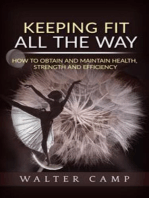 Keeping Fit All the Way - How to Obtain and Maintain Health, Strength and Efficiency
