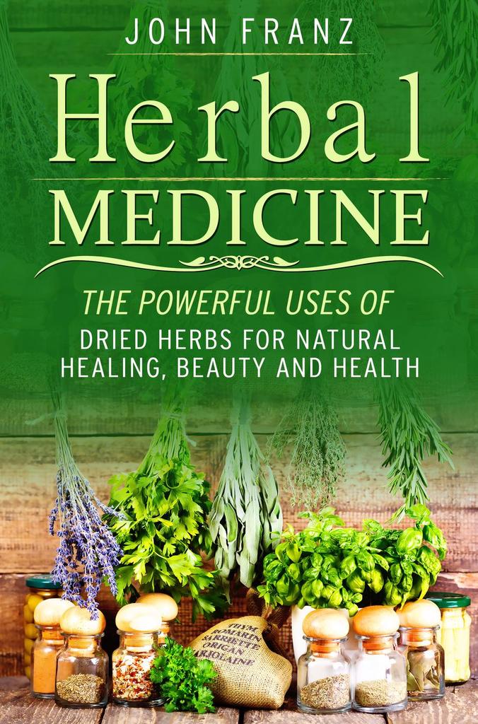 Herbal Medecine Powerful Ways to use Dried Herbs for Natural Healing