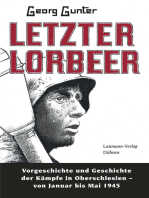 Letzter Lorbeer: Vorgeschichte und Geschichte der Kämpfe in Oberschlesien von Januar bis Mai 1945