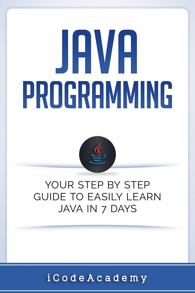 Java: Programming: Your Step by Step Guide to Easily Learn Java in 7 ...