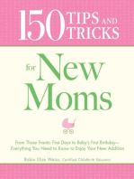 150 Tips and Tricks for New Moms: From those Frantic First Days to Baby's First Birthday - Everything You Need to Know to Enjoy Your New Addition