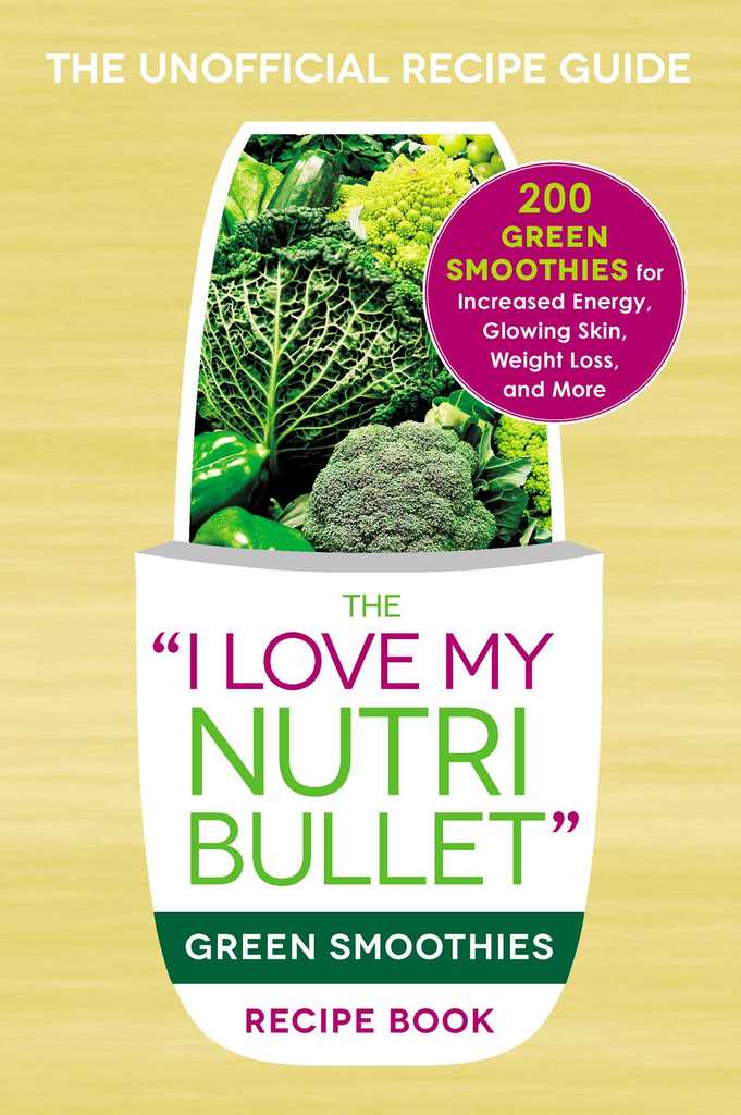 Read The I Love My Nutribullet Green Smoothies Recipe Book Online By Adams Media Books
