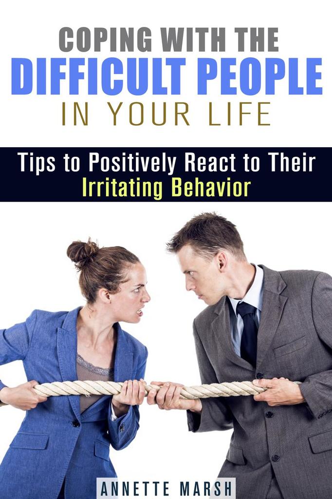 Coping with the Difficult People in Your Life: Tips to Positively React ...