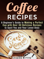Coffee Recipes: A Beginner's Guide to Making a Perfect Cup with Over 30 Delicious Recipes to Spoil You and Your Loved Ones: Drinks & Beverages