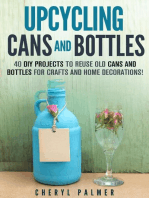 Upcycling Cans and Bottles: 40 DIY Projects to Reuse Old Cans and Bottles for Crafts and Home Decorations!: DIY Projects