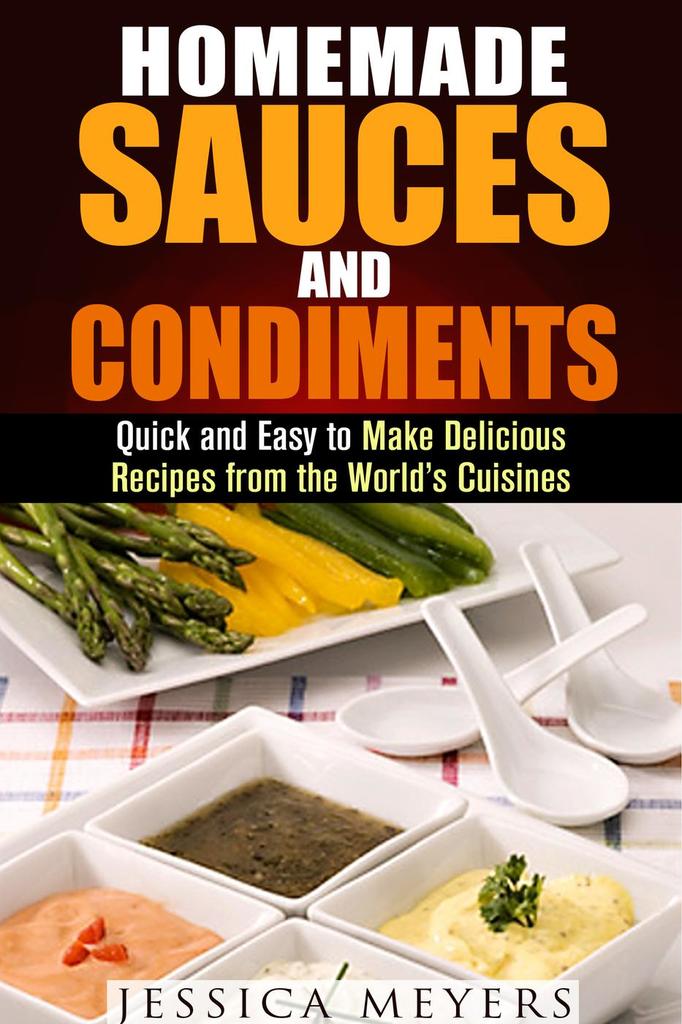 Read Homemade Sauces and Condiments Quick and Easy to Make Delicious