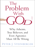 The Problem with God: Why Atheists, True Believers, and Even Agnostics Must All Be Wrong