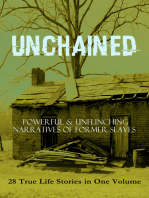 UNCHAINED - Powerful & Unflinching Narratives Of Former Slaves: 28 True Life Stories in One Volume: Journey to Freedom: Unyielding Slavery Narratives