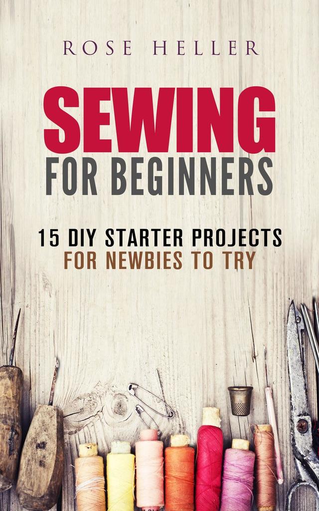 Read Sewing for Beginners 15 DIY Starter Projects for Newbies to Try