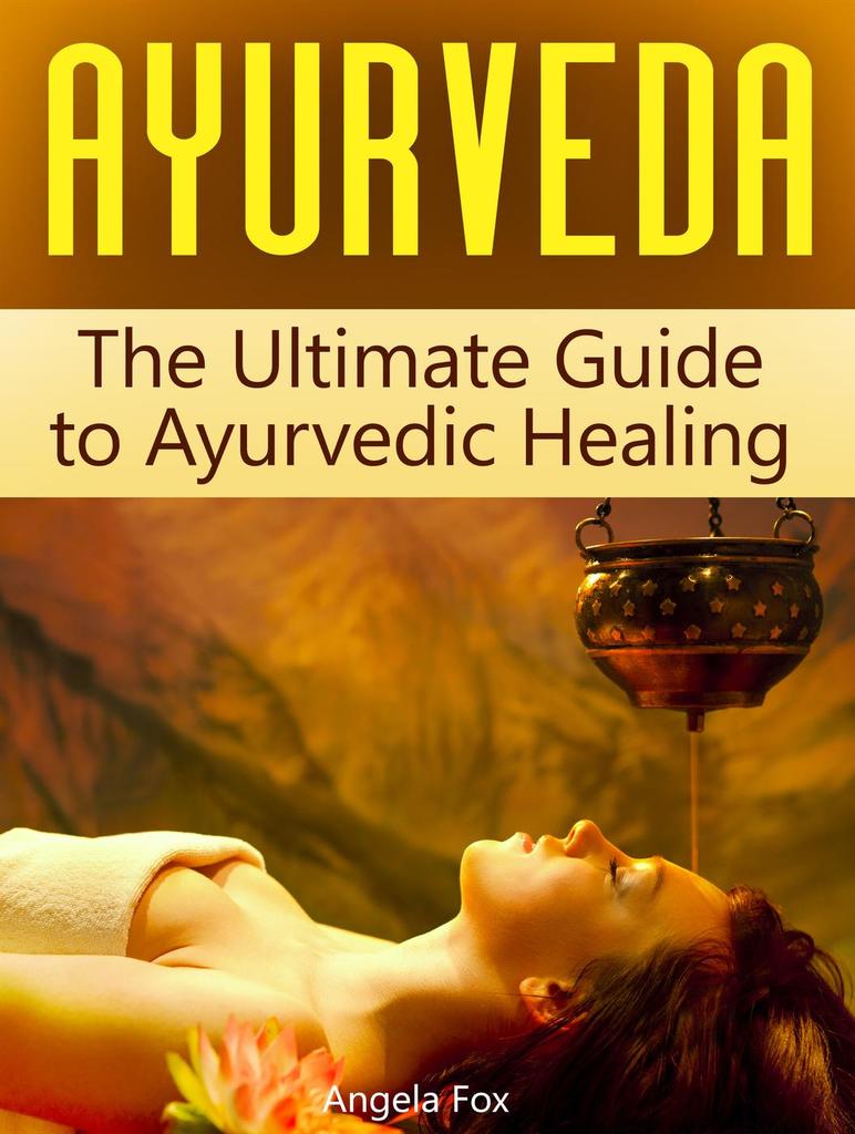 Ayurveda The Ultimate Guide to Ayurvedic Healing by Angela Fox Ebook