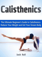 Calisthenics: The Ultimate Beginner's Guide to Calisthenics. Reduce Your Weight and Get Your Dream Body