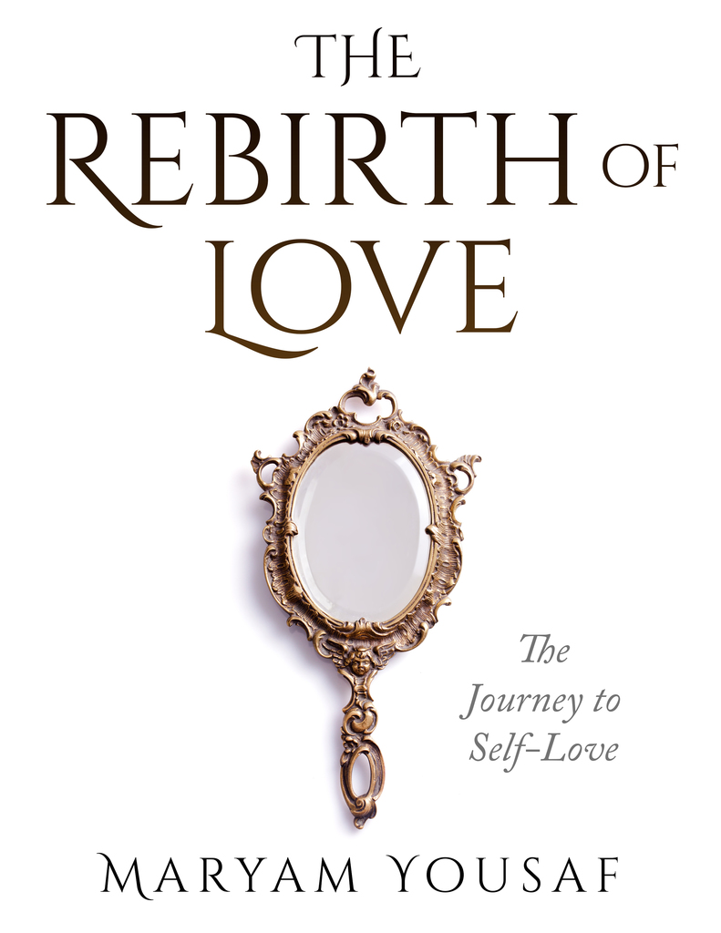 Rebirth: I Choose To Love You The Rebirth of Love: The Journey to Self-Love by Maryam Yousaf - Book