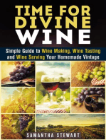 Time for Divine Wine: Simple Guide to Wine Making, Wine Tasting and Wine Serving Your Homemade Vintage: Homemade Wine Recipes, Guide to Making Wine at Home