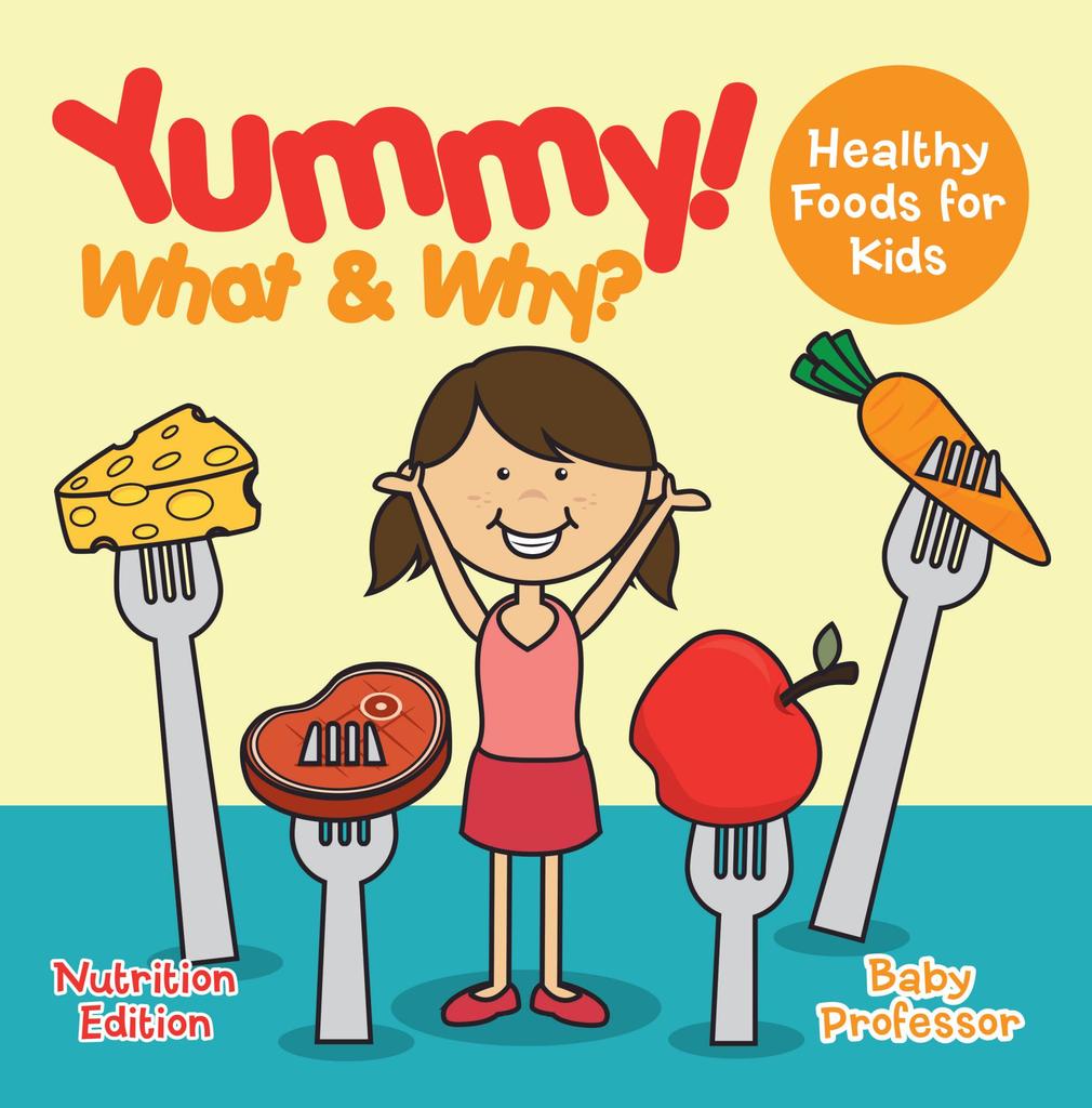 Yummy! What & Why? Healthy Foods for Kids Nutrition Edition by Baby